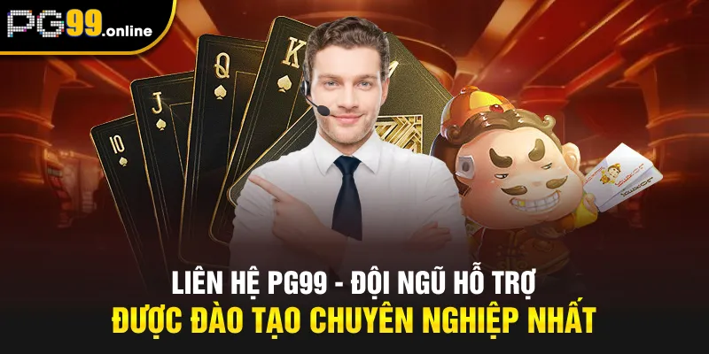Liên hệ PG99 - Đội ngũ hỗ trợ được đào tạo chuyên nghiệp nhất