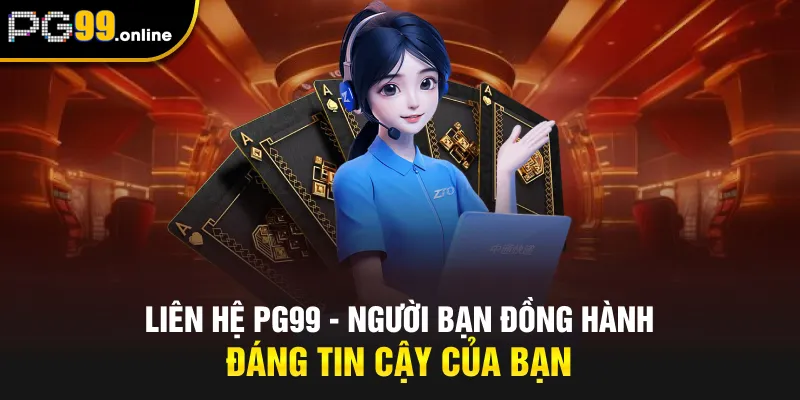 Liên hệ PG99 - Người bạn đồng hành luôn bên bạn