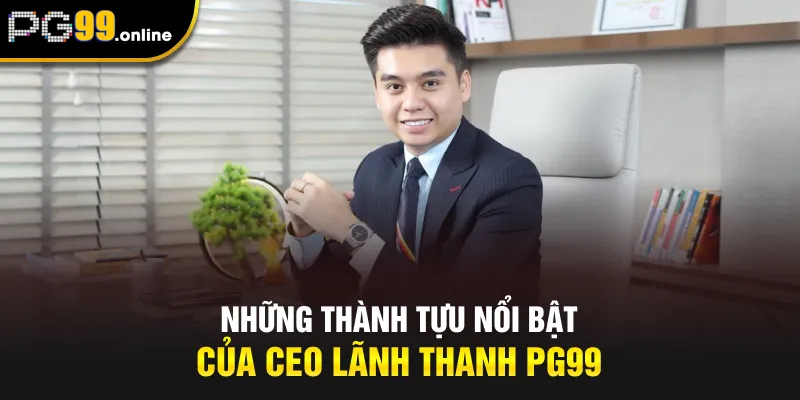 Những thành tựu nổi bật của CEO Lãnh Thanh PG99
