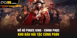 Nổ Hũ Pirate King - Chinh Phục Kho Báu Hải Tặc Cùng PG99